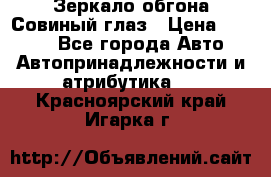 Зеркало обгона Совиный глаз › Цена ­ 2 400 - Все города Авто » Автопринадлежности и атрибутика   . Красноярский край,Игарка г.